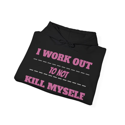 Hooded Sweatshirt " I Work Out To Not Kill Myself" Unisex